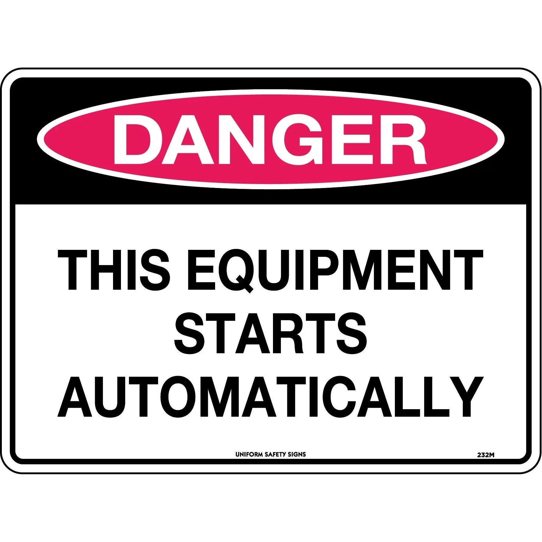 Uniform Safety Signs - 240x180mm - Self Adhesive - Danger This Equipment Starts Automatically | 232DA