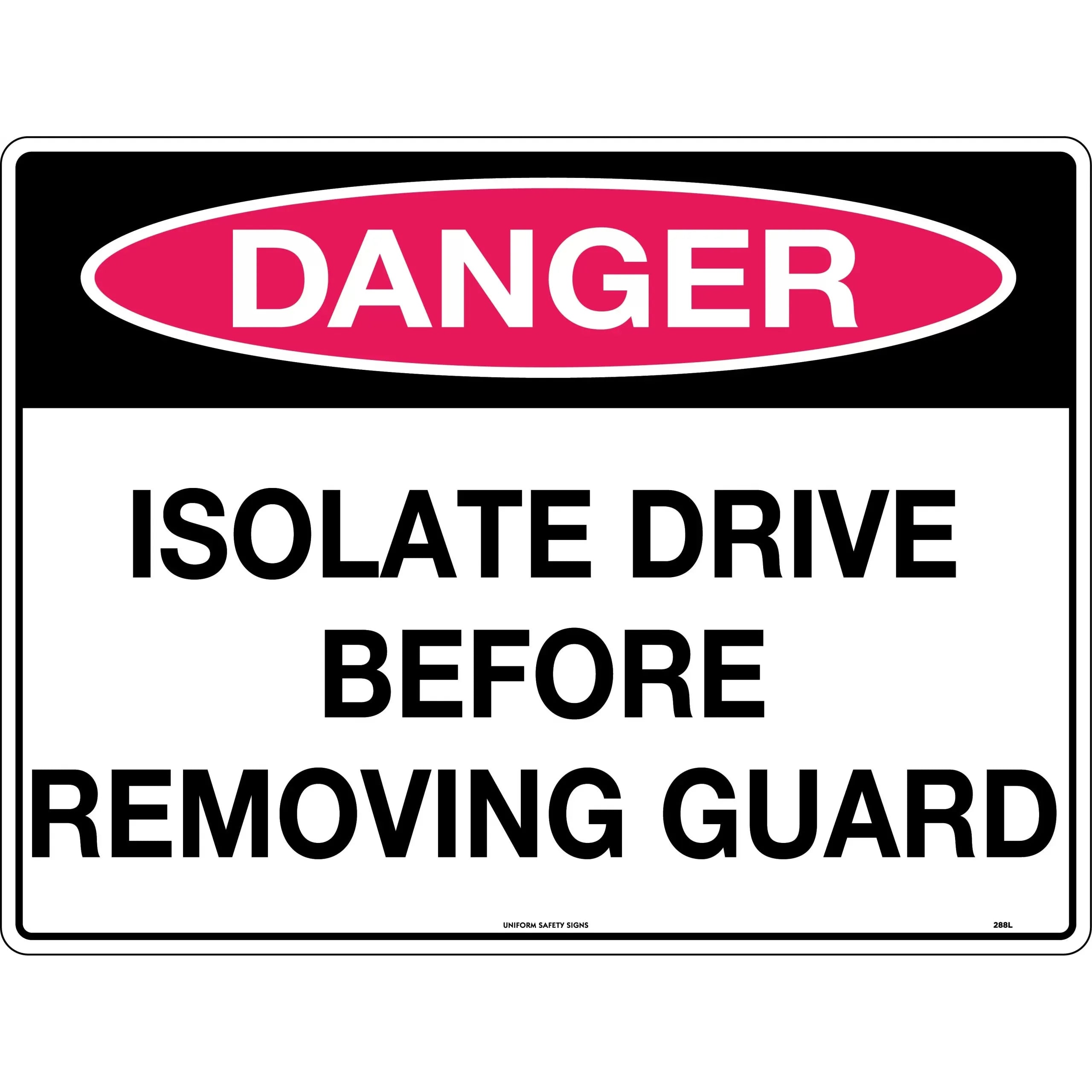 Uniform Safety Signs - 600x400mm - Metal - Danger Isolate Drive Before Removing Guard | 288LM