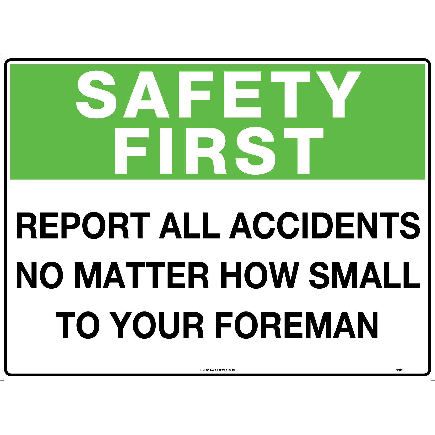 Uniform Safety Signs - 450x300mm - Poly - Safety First Report All Accidents No Matter How Small To Your Foreman | 599LSP